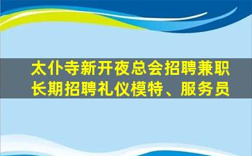 太仆寺新开夜总会招聘兼职长期招聘礼仪模特、服务员